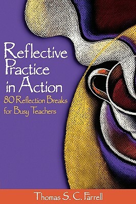 Reflective Practice in Action: 80 Reflection Breaks for Busy Teachers by Thomas S. C. Farrell