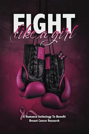 Fight Like A Girl: A Romance Charity Anthology to Benefit Breast Cancer Research by Zoe York, Lydia Michaels, Michelle Windsor, Ellie Masters, M.L Broome, Pepper North, Kat Mizura, Anna B. Doe, Maddy Lowe, Daisy St. James, Heather Slade, Gabrielle G., E.M. Shue, Brighton Walsh, Patricia D. Eddy, Cassidy London, Diana A. Hicks, Samantha A. Cole, Mimi Flood, Jami Davenport, Remy Reigns, April Moran, Erin Cristofoli, B.L. Olson, Dakota Willink, C.M. Albert, Crystal St. Clair