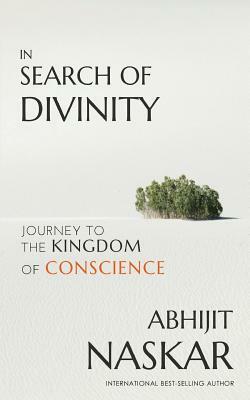 In Search of Divinity: Journey to The Kingdom of Conscience by Abhijit Naskar