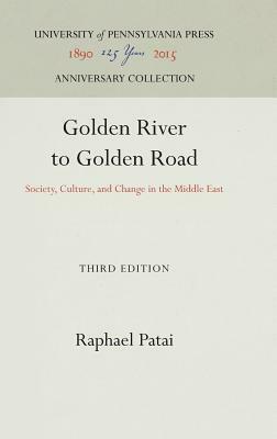 Golden River to Golden Road: Society, Culture, and Change in the Middle East by Raphael Patai