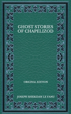 Ghost Stories Of Chapelizod by J. Sheridan Le Fanu