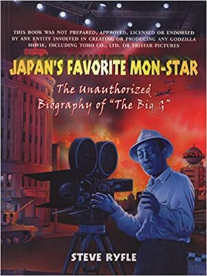 JAPAN'S FAVORITE MON-STAR: THE UNAUTHORIZED BIOGRAPHY OF GODZILLA: An Unauthorised Biography of the Big G by Steve Ryfle