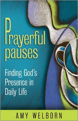 Prayerful Pauses: Finding God's Presence in Daily Life by Amy Welborn