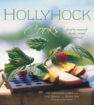 Hollyhock Cooks: Food to Nourish Body, Mind and Soil by Linda Solomon, Moreka Jolar