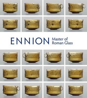 Ennion: Master of Roman Glass by Lisa Pilosi, M. T. Wypyski, Karol Wight, Christopher Lightfoot