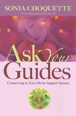 Ask Your Guides: Connecting to Your Divine Support System by Sonia Choquette