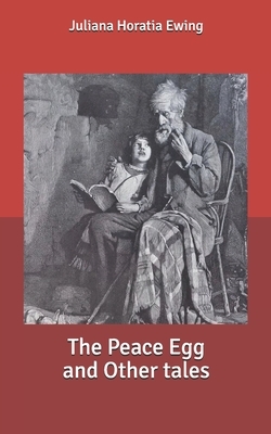 The Peace Egg and Other tales by Juliana Horatia Ewing