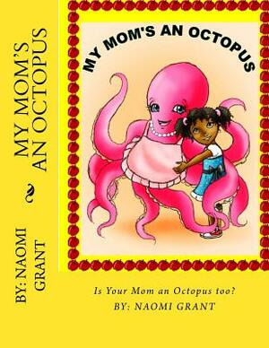 My Mom's an Octopus!: how about yours? by Naomi Grant