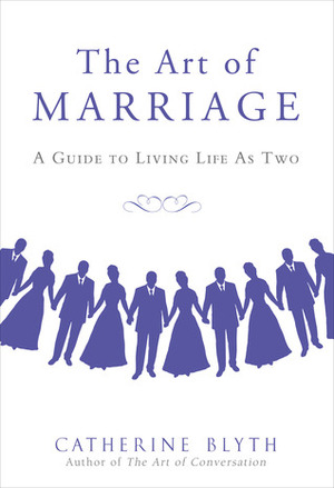 The Art of Marriage: A Guide to Living Life as Two by Catherine Blyth