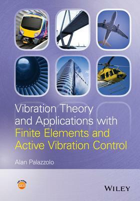 Vibration Theory and Applications with Finite Elements and Active Vibration Control by Alan Palazzolo