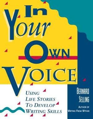 In Your Own Voice: Using Life Stories to Develop Writing Skills by Bernard Selling
