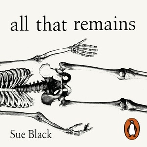 All That Remains: A Life in Death by Sue Black