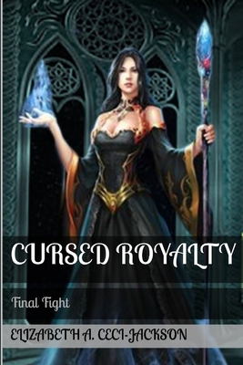 Cursed Royalty: Final Fight by Elizabeth a. Ceci-Jackson
