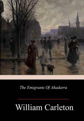 The Emigrants Of Ahadarra by William Carleton