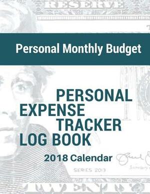 Personal Monthly Budget: Personal Expense Tracker Log Book 2018 Calendar 8.5x11 by Dorothy Osborne