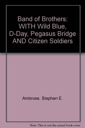 Band of Brothers / Wild Blue / D-Day / Pegasus Bridge / Citizen Soldiers by Stephen E. Ambrose