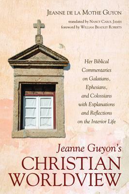 Jeanne Guyon's Christian Worldview by Jeanne de la Mothe Guyon