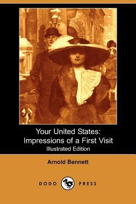Your United States: Impressions of a First Visit (Illustrated Edition) (Dodo Press) by Arnold Bennett