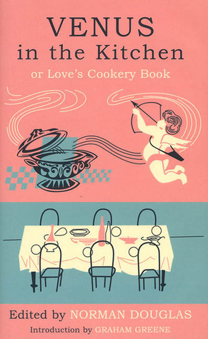 Venus in the Kitchen: or Love's Cookery Book by Norman Douglas