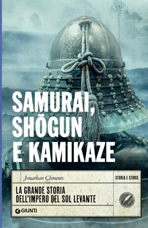 Samurai, shōgun e kamikaze. La grande storia dell'impero del Sol Levante by Jonathan Clements