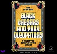 Black Caesars and Foxy Cleopatras: A History of Blaxploitation Cinema by Odie Henderson