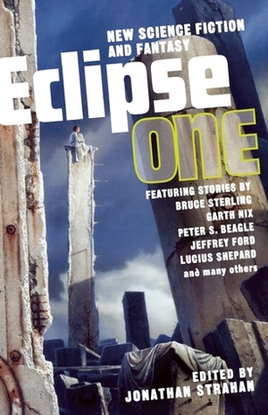 Eclipse 1: New Science Fiction and Fantasy by Ysabeau S. Wilce, Garth Nix, Peter S. Beagle, Jonathan Strahan, Bruce Sterling, Eileen Gunn, Gwyneth Jones, Lucas Shepard, Paul Brandon, Andy Duncan, Jack Dann, Terry Dowling, Ellen Klages, Kathleen Ann Goonan, Jeffrey Ford, Maureen F. McHugh