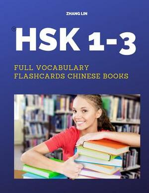 HSK 1-3 Full Vocabulary Flashcards Chinese Books: A Quick way to Practice Complete 600 words list with Pinyin and English translation. Easy to remembe by Zhang Lin