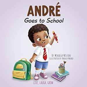 André Goes to School: A Story About Being Brave on the First Day of School by Mikaela Wilson