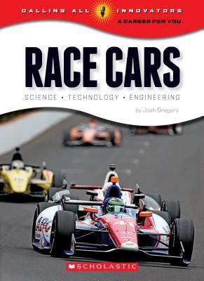 Race Cars: Science, Technology, Engineering (Calling All Innovators: A Career for You) by Josh Gregory