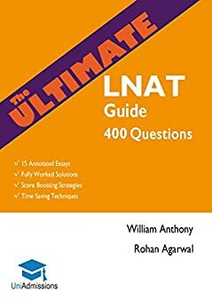 The Ultimate LNAT Guide: 400 Practice Questions: Fully Worked Solutions, Time Saving Techniques, Score Boosting Strategies, 15 Annotated Essays. 2017 Edition for LNAT by William Antony, Rohan Agarwal