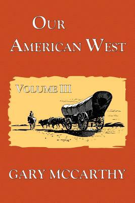 Our American West Volume 3 by Gary McCarthy