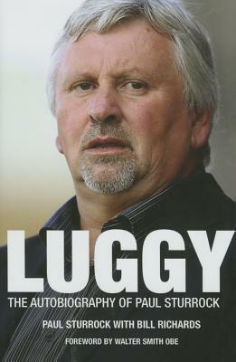 Luggy: The Autobiography of Paul Sturrock by Bill Richards