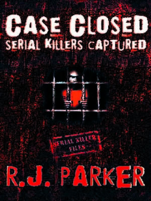 CASE CLOSED: Serial Killers Captured by R.J. Parker