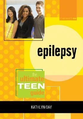 Epilepsy: The Ultimate Teen Guide by Sean McGarrahan, Kathlyn Gay