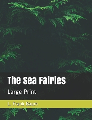 The Sea Fairies: Large Print by L. Frank Baum