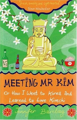 Meeting Mr Kim : or How I Went To Korea And Learned To Love Kimchi by Jennifer Barclay