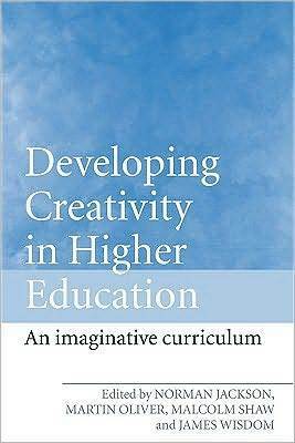 Developing Creativity in Higher Education: An Imaginative Curriculum by James Wisdom, Malcolm Shaw, Norman Jackson