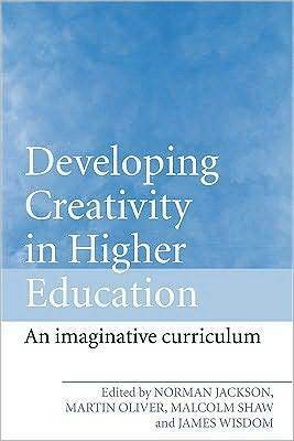 Developing Creativity in Higher Education: An Imaginative Curriculum by Malcolm Shaw, James Wisdom, Norman Jackson