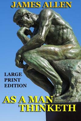 As a Man Thinketh - Large Print Edition by James Allen
