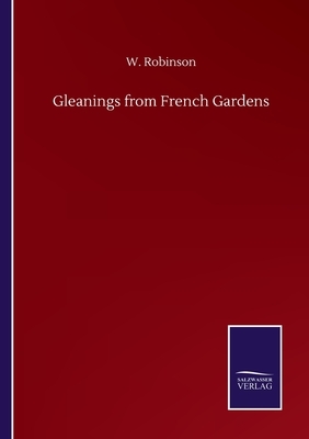 Gleanings from French Gardens by W. Robinson