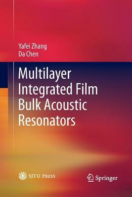 Multilayer Integrated Film Bulk Acoustic Resonators by Yafei Zhang, Da Chen