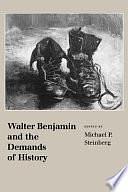 Walter Benjamin and the Demands of History by Michael P. Steinberg