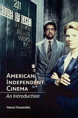 American Independent Cinema: An Introduction by Yannis Tzioumakis