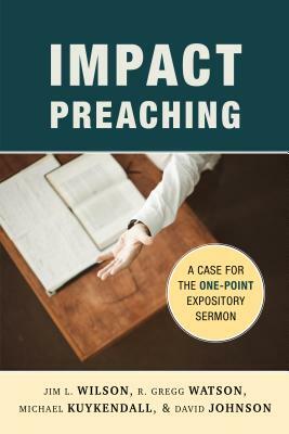 Impact Preaching: A Case for the One-Point Expository Sermon by R. Gregg Watson, Michael Kuykendall, Jim L. Wilson