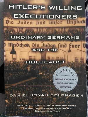 Hitler's Willing Executioners: Ordinary Germans and the Holocaust by Daniel Jonah Goldhagen