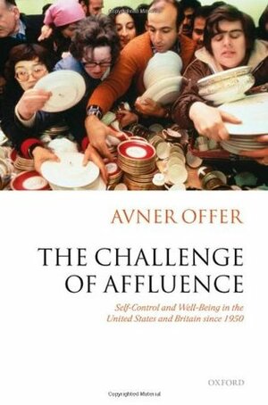 The Challenge of Affluence: Self-Control and Well-Being in the United States and Britain Since 1950 by Avner Offer