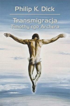 Transmigracja Timothy'ego Archera by Philip K. Dick
