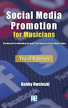 Social Media Promotion For Musicians - Third Edition: The Manual For Marketing Yourself, Your Band, And Your Music Online by Bobby Owsinski