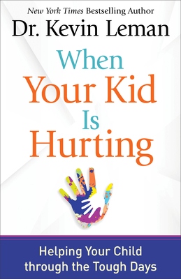 When Your Kid Is Hurting: Helping Your Child Through the Tough Days by Kevin Leman