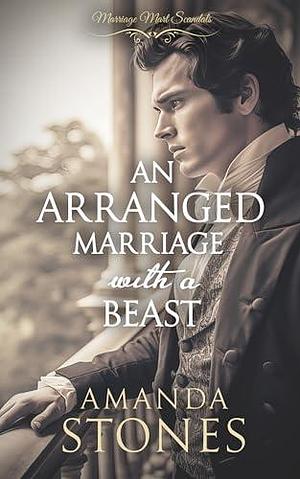 An Arranged Marriage with a Beast: A Historical Regency Romance Novel by Amanda Stones, Amanda Stones